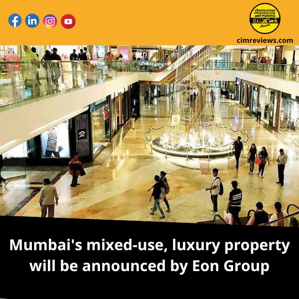 Mumbai’s mixed-use, luxury property will be announced by Eon Group