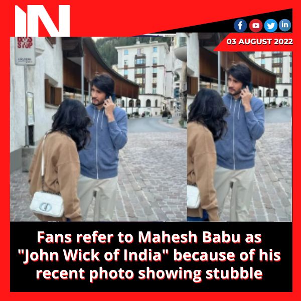 Fans refer to Mahesh Babu as “John Wick of India” because of his recent photo showing stubble