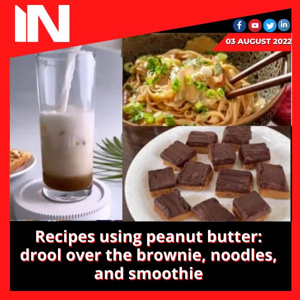 Recipes using peanut butter: drool over the brownie, noodles, and smoothie