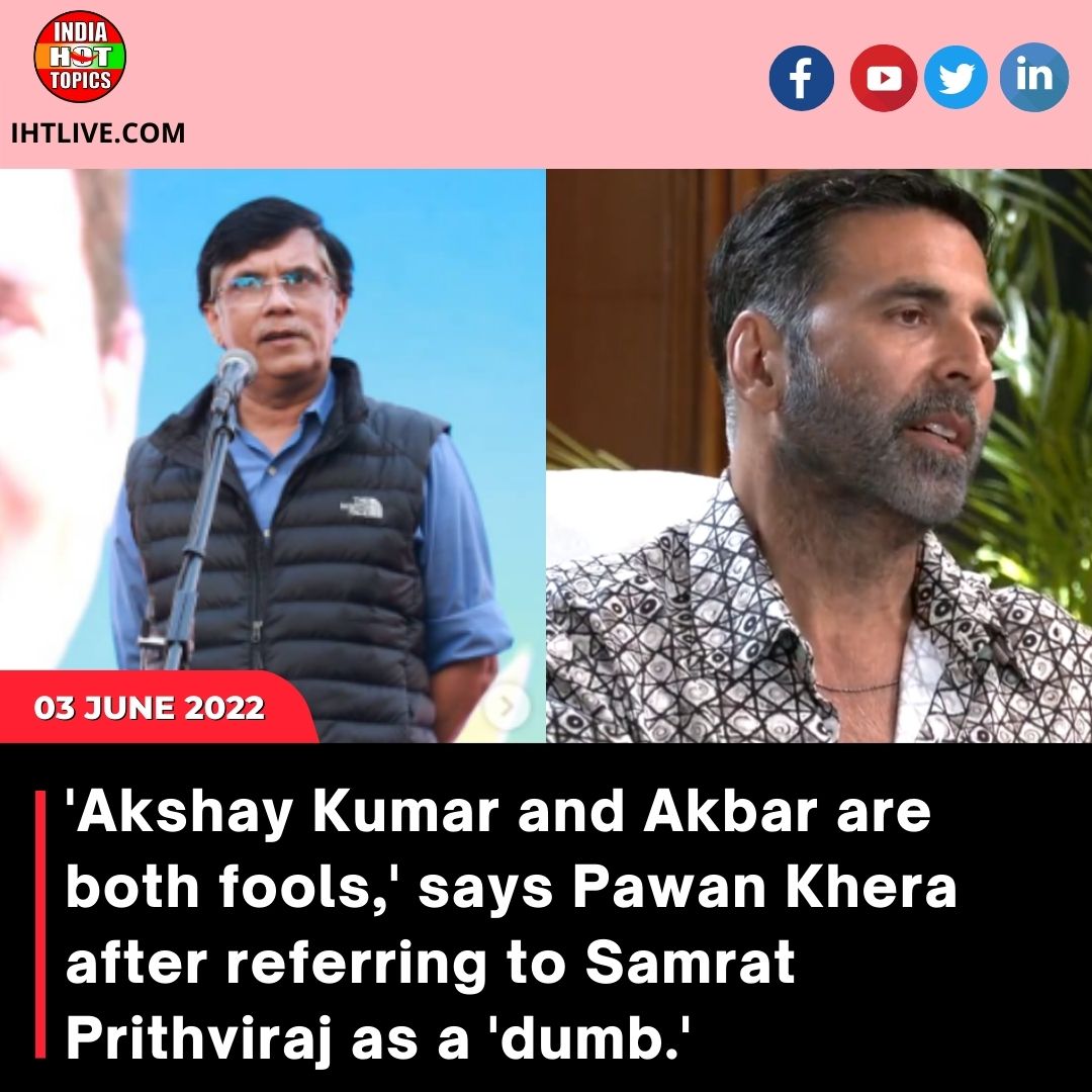 ‘Akshay Kumar and Akbar are both fools,’ says Pawan Khera after referring to Samrat Prithviraj as a ‘dumb.’
