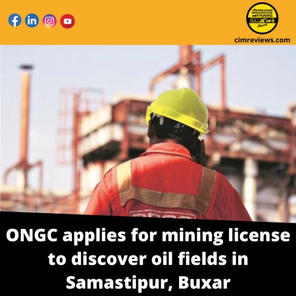 ONGC applies for mining license to discover oil fields in Samastipur, Buxar