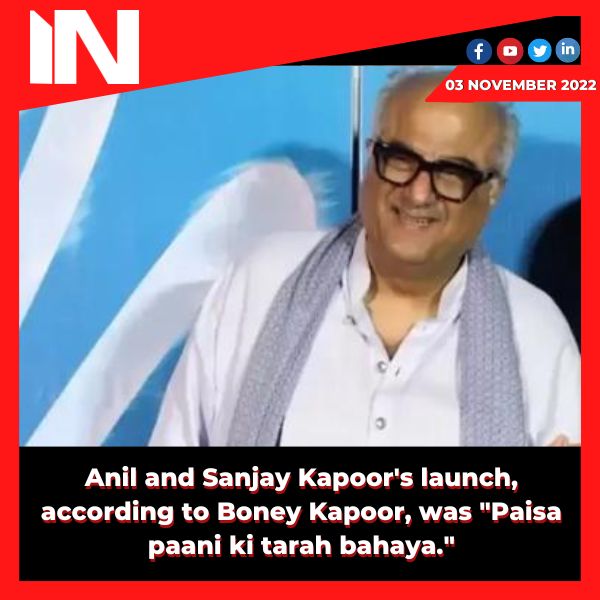 Anil and Sanjay Kapoor’s launch, according to Boney Kapoor, was “Paisa paani ki tarah bahaya.”