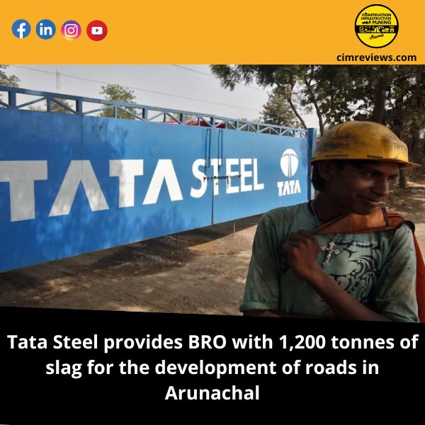 Tata Steel provides BRO with 1,200 tonnes of slag for the development of roads in Arunachal.