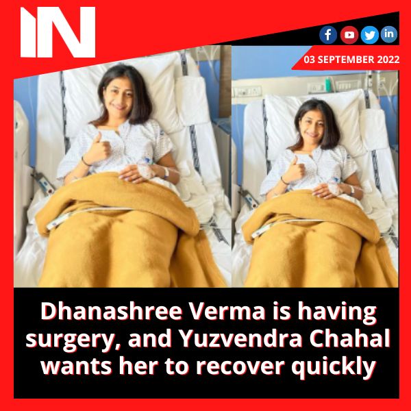 Dhanashree Verma is having surgery, and Yuzvendra Chahal wants her to recover quickly