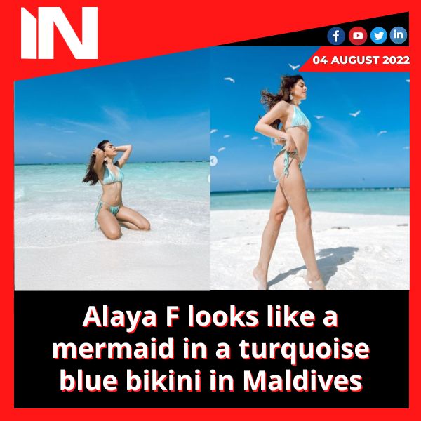 Alaya F looks like a mermaid in a turquoise blue bikini in Maldives