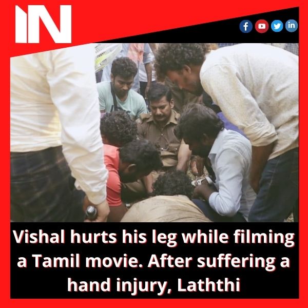 Vishal hurts his leg while filming a Tamil movie. After suffering a hand injury, Laththi