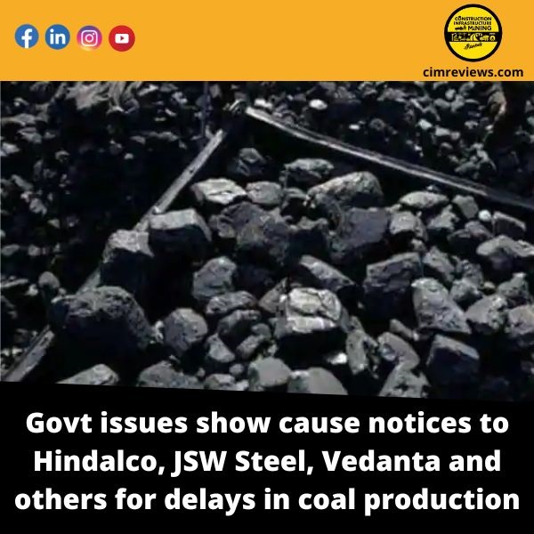 Govt issues show cause notices to Hindalco, JSW Steel, Vedanta and others for delays in coal production