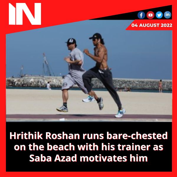 Hrithik Roshan runs bare-chested on the beach with his trainer as Saba Azad motivates him