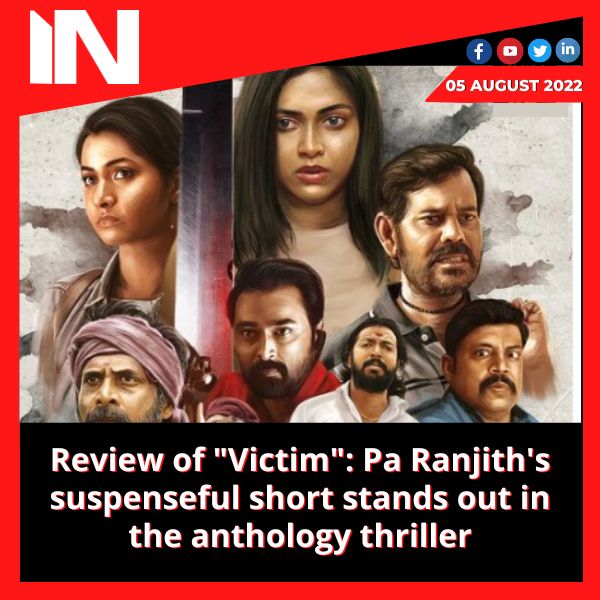 Review of “Victim”: Pa Ranjith’s suspenseful short stands out in the anthology thriller