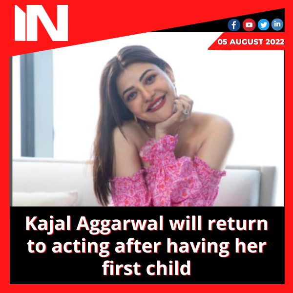 Kajal Aggarwal will return to acting after  her first child