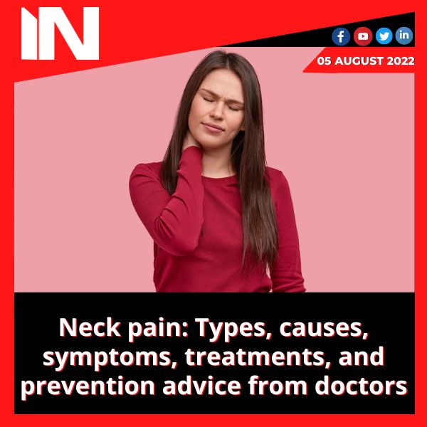 Neck pain: Types, causes, symptoms, treatments, and prevention advice from doctors