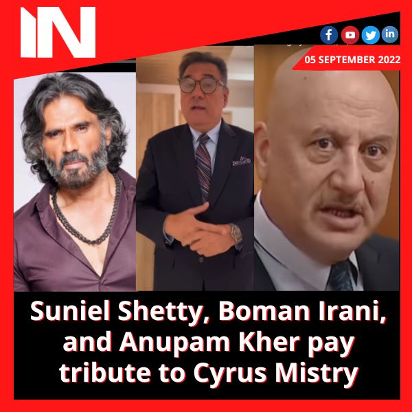 Suniel Shetty, Boman Irani, and Anupam Kher pay tribute to Cyrus Mistry