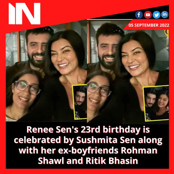Renee Sen’s 23rd birthday is celebrated by Sushmita Sen along with her ex-boyfriends Rohman Shawl and Ritik Bhasin