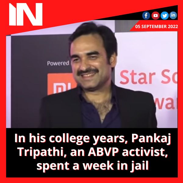 In his college years, Pankaj Tripathi, an ABVP activist, spent a week in jail