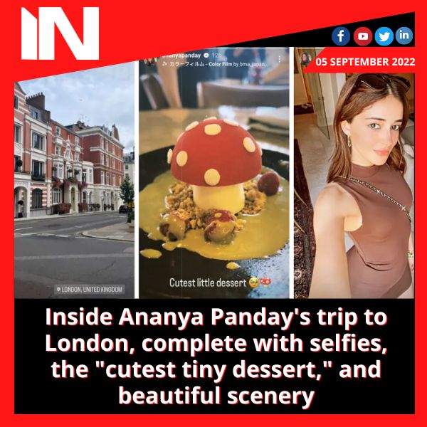 Inside Ananya Panday’s trip to London, complete with selfies, the “cutest tiny dessert,” and beautiful scenery
