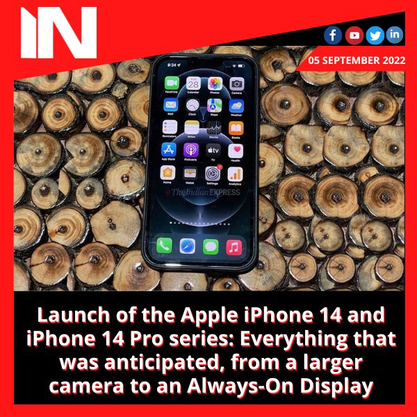 Launch of the Apple iPhone 14 and iPhone 14 Pro series: Everything that was anticipated, from a larger camera to an Always-On Display