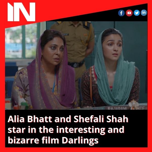 Alia Bhatt and Shefali Shah star in the interesting and bizarre film Darlings