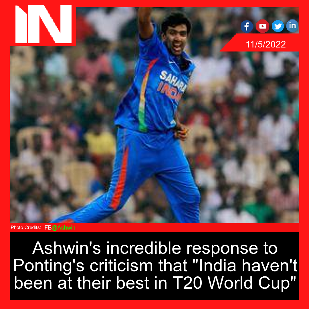 Ashwin’s incredible response to Ponting’s criticism that “India haven’t been at their best in T20 World Cup”