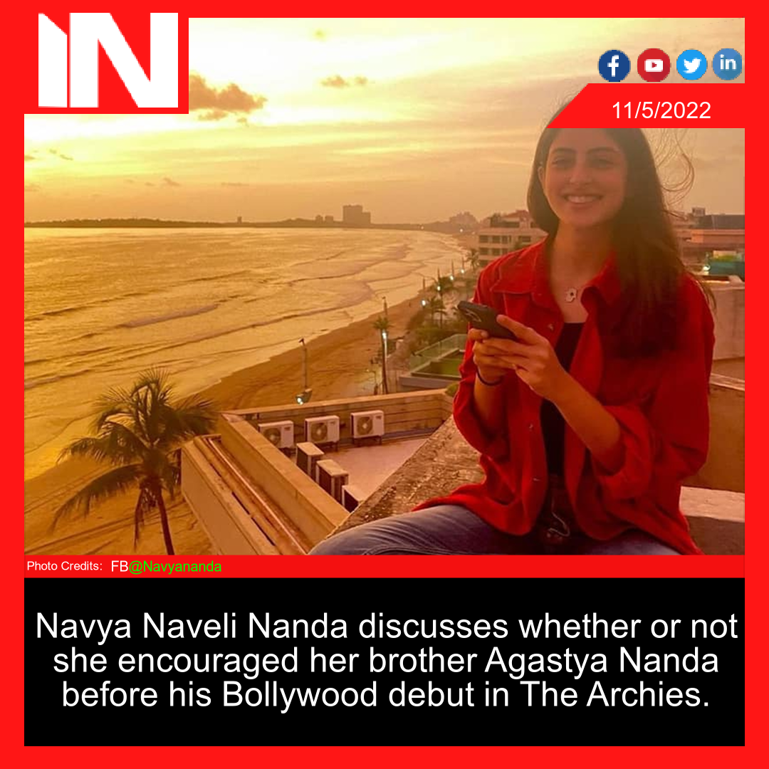 Navya Naveli Nanda discusses whether or not she encouraged her brother Agastya Nanda before his Bollywood debut in The Archies.