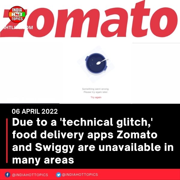 Due to a ‘technical glitch,’ food delivery apps Zomato and Swiggy are unavailable in many areas