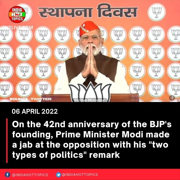 On the 42nd anniversary of the BJP’s founding, Prime Minister Modi made a jab at the opposition with his “two types of politics” remark