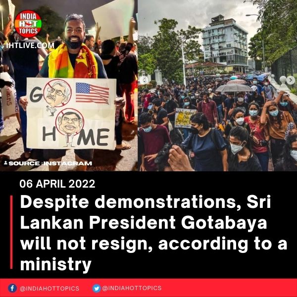 Despite demonstrations, Sri Lankan President Gotabaya will not resign, according to a ministry
