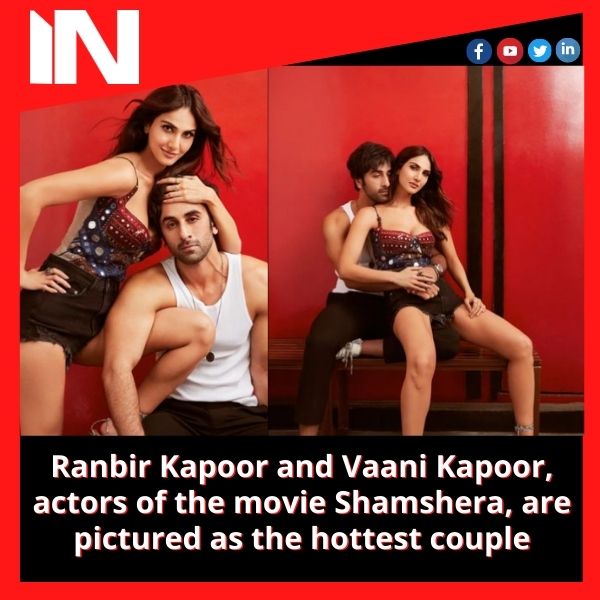 Ranbir Kapoor and Vaani Kapoor, actors of the movie Shamshera, are pictured as the hottest couple