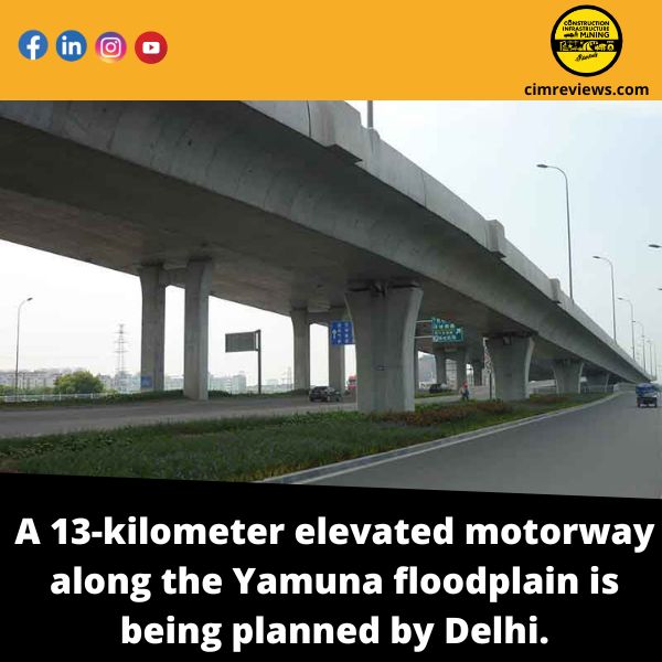 A 13-kilometer elevated motorway along the Yamuna floodplain is being planned by Delhi.