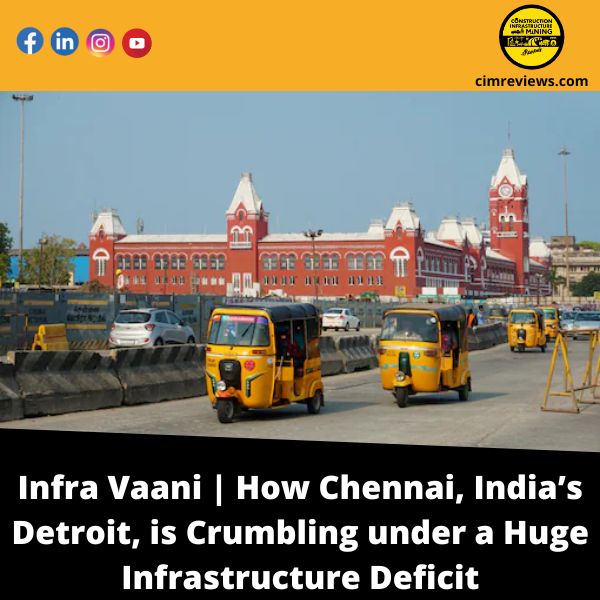 Infra Vaani | How Chennai, India’s Detroit, is Crumbling under a Huge Infrastructure Deficit