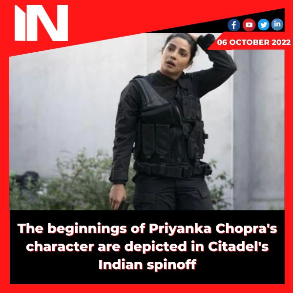 The beginnings of Priyanka Chopra’s character are depicted in Citadel’s Indian spinoff.