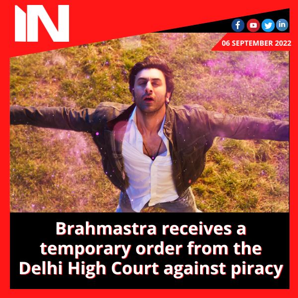 Brahmastra receives a temporary order from the Delhi High Court against piracy