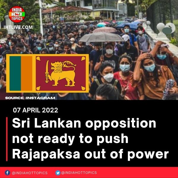 Sri Lankan opposition not ready to push Rajapaksa out of power