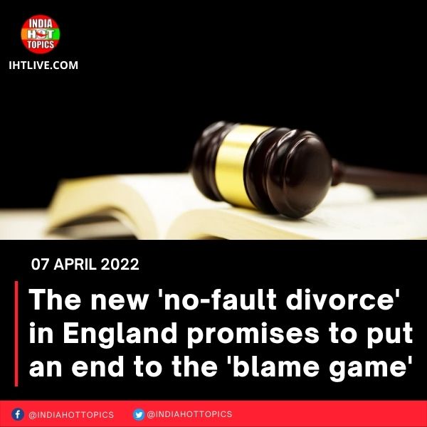 The new ‘no-fault divorce’ in England promises to put an end to the ‘blame game’
