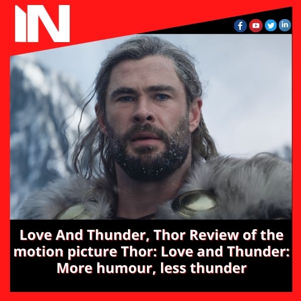 Love And Thunder, Thor Review of the motion picture Thor: Love and Thunder: More humour, less thunder
