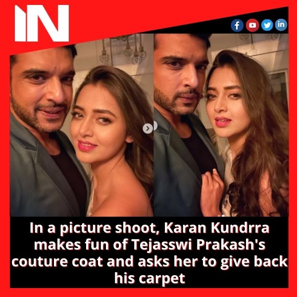 In a picture shoot, Karan Kundrra makes fun of Tejasswi Prakash’s couture coat and asks her to give back his carpet.