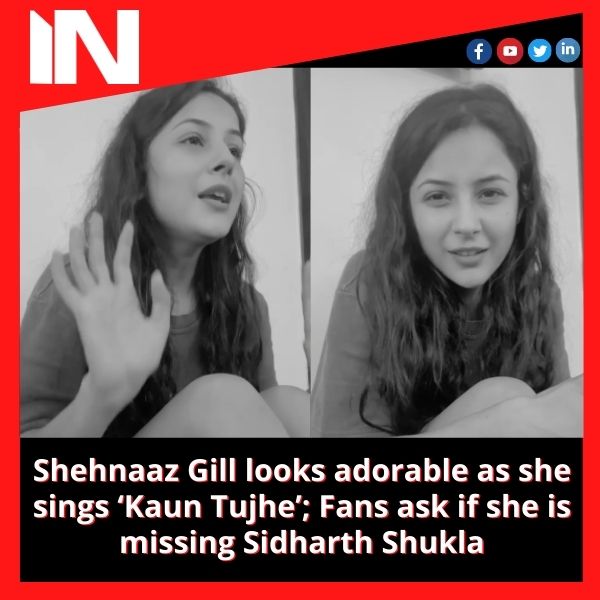 Shehnaaz Gill looks adorable as she sings ‘Kaun Tujhe’; Fans ask if she is missing Sidharth Shukla