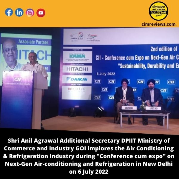 Shri Anil Agrawal Additional Secretary DPIIT Ministry of Commerce and Industry GOI implores the Air Conditioning & Refrigeration Industry during “Conference cum expo” on Next-Gen Air-conditioning and Refrigeration in New Delhi on 6 July 2022
