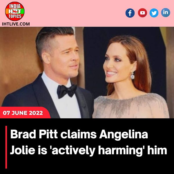 Brad Pitt claims Angelina Jolie is ‘actively harming’ him.