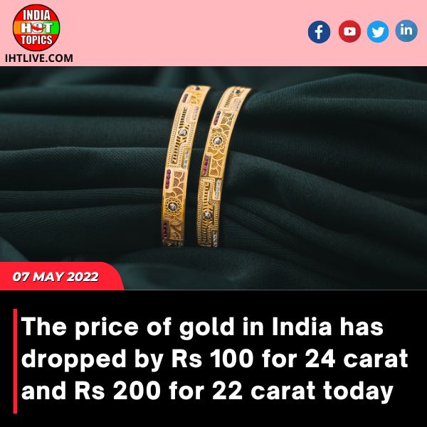 The price of gold in India has dropped by Rs 100 for 24 carat and Rs 200 for 22 carat today