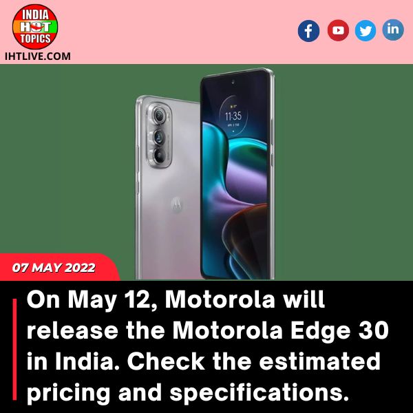 On May 12, Motorola will release the Motorola Edge 30 in India. Check the estimated pricing and specifications.