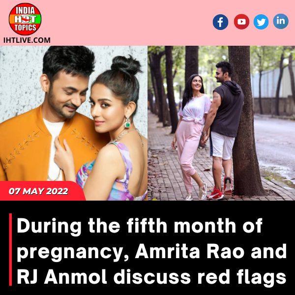 During the fifth month of pregnancy, Amrita Rao and RJ Anmol discuss red flags