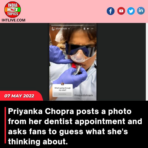 Priyanka Chopra posts a photo from her dentist appointment and asks fans to guess what she’s thinking about.