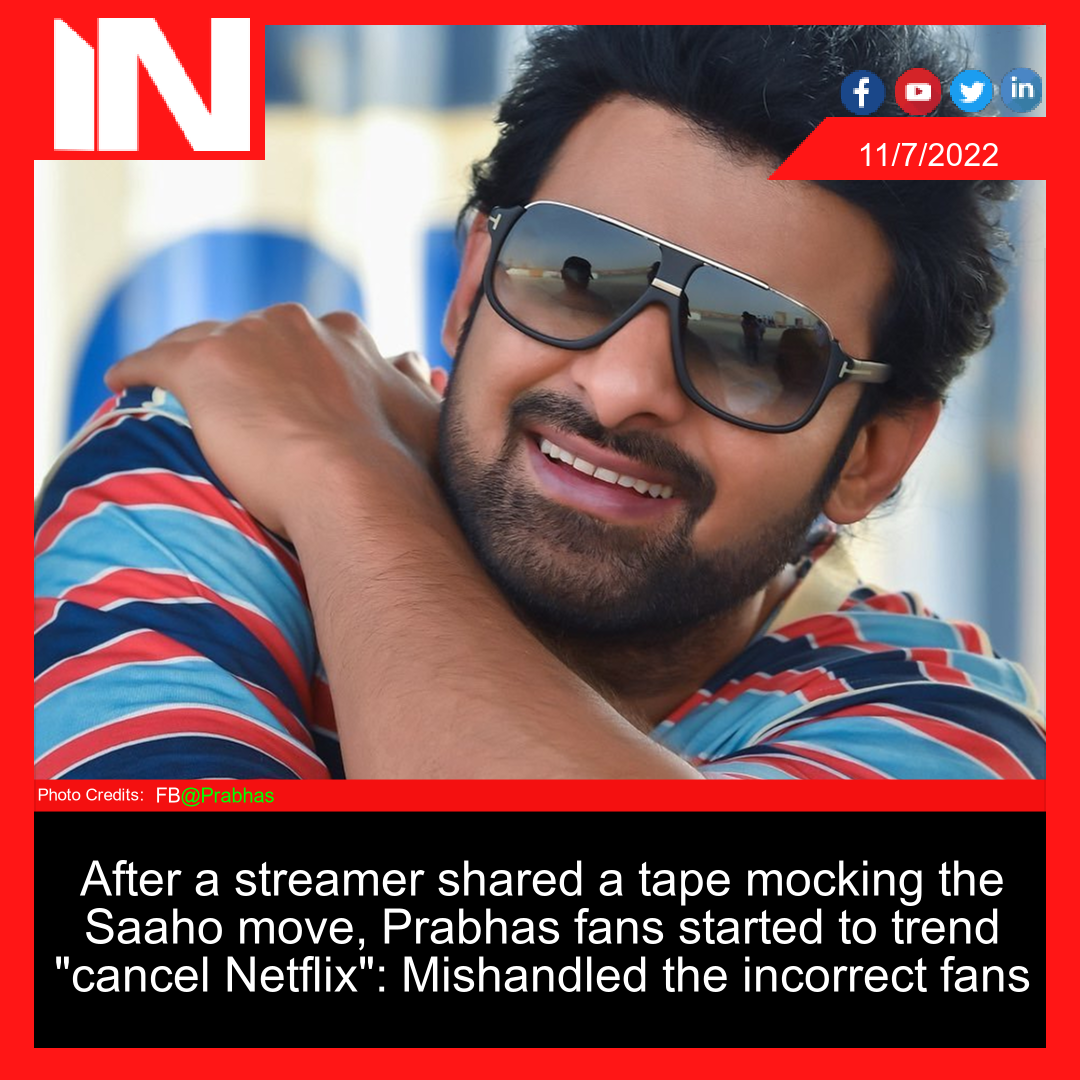 After a streamer shared a tape mocking the Saaho move, Prabhas fans started to trend “cancel Netflix”: Mishandled the incorrect fans