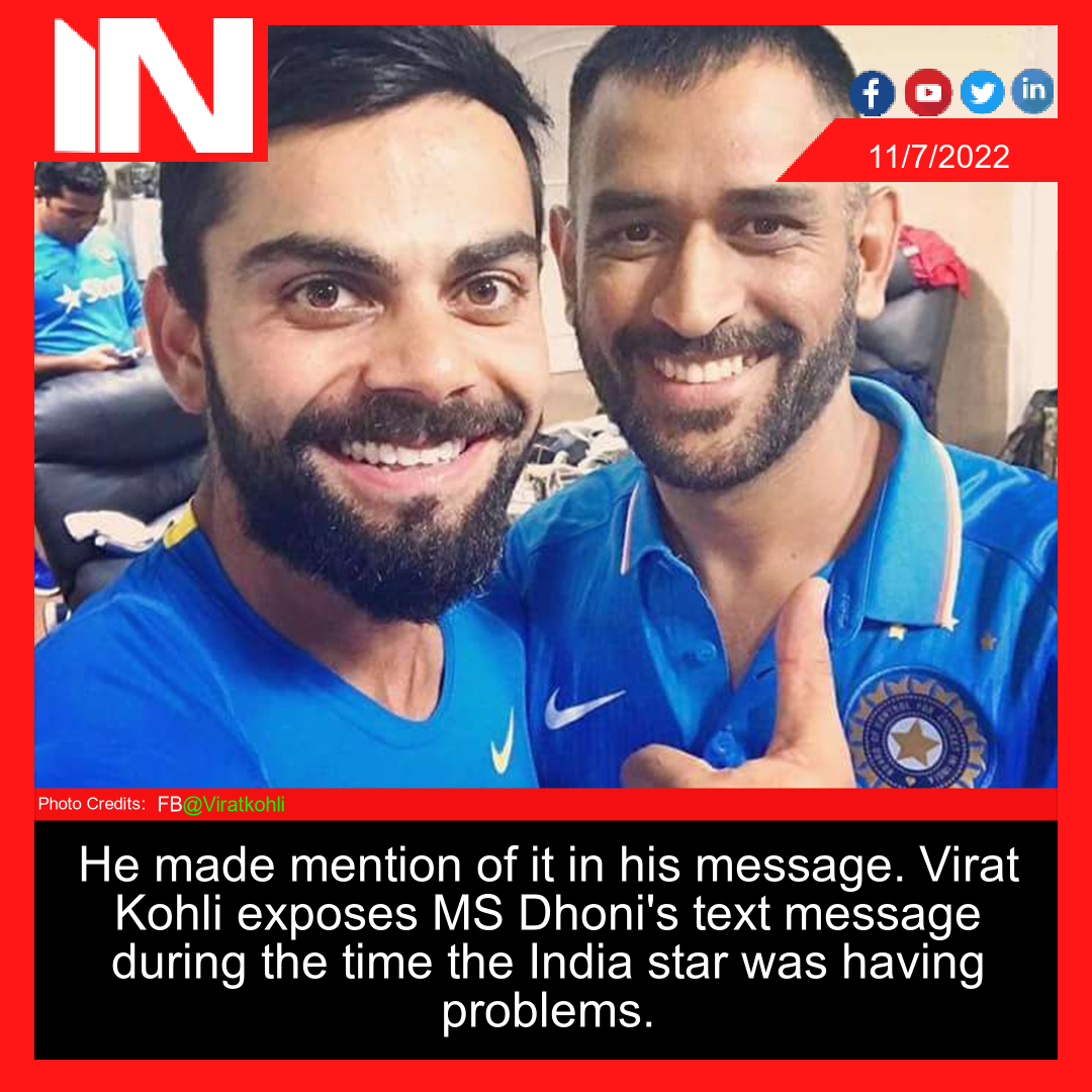 He made mention of it in his message. Virat Kohli exposes MS Dhoni’s text message during the time the India star was having problems.