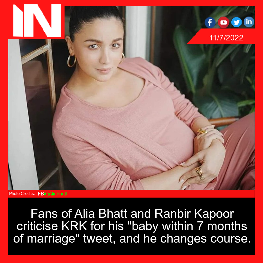 Fans of Alia Bhatt and Ranbir Kapoor criticise KRK for his “baby within 7 months of marriage” tweet, and he changes course.