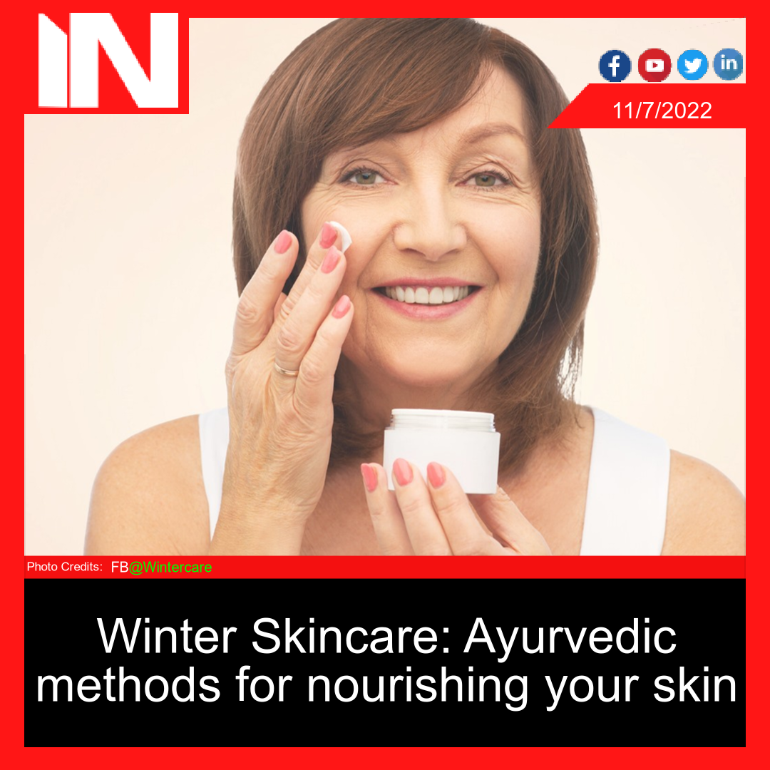 Winter Skincare: Ayurvedic methods for nourishing your skin