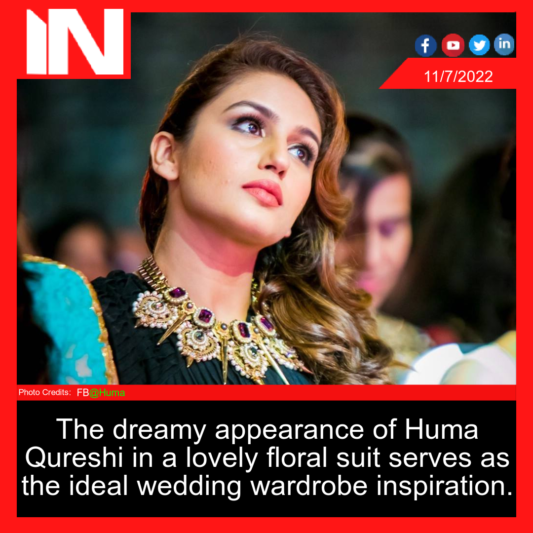 The dreamy appearance of Huma Qureshi in a lovely floral suit serves as the ideal wedding wardrobe inspiration.