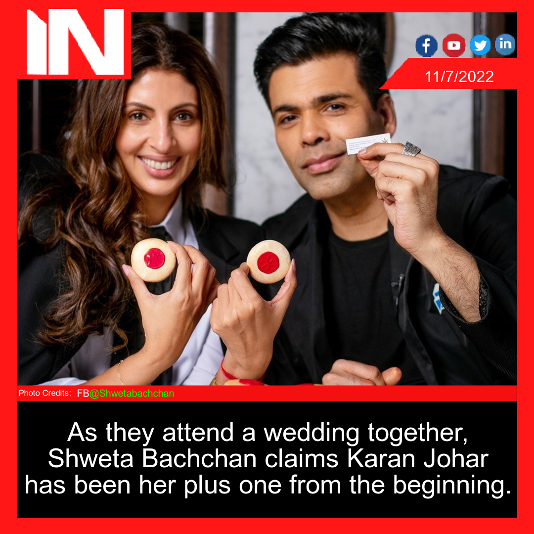 As they attend a wedding together, Shweta Bachchan claims Karan Johar has been her plus one from the beginning.