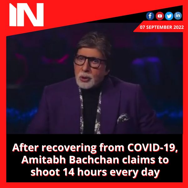 After recovering from COVID-19, Amitabh Bachchan claims to shoot 14 hours every day
