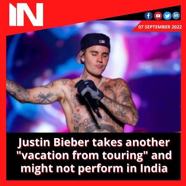 Justin Bieber takes another “vacation from touring” and might not perform in India